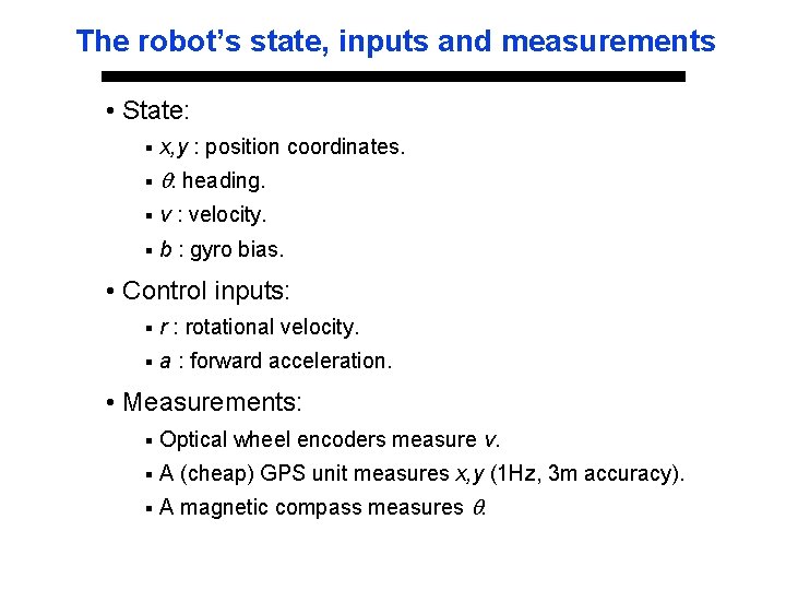 The robot’s state, inputs and measurements • State: § x, y : position coordinates.