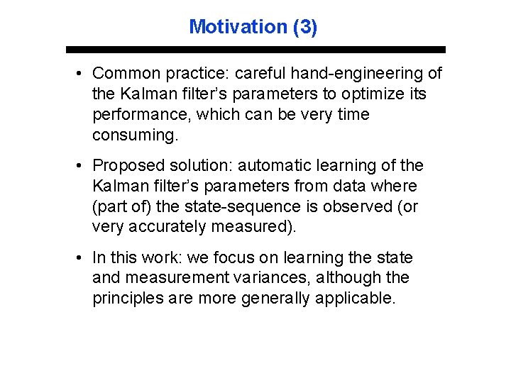 Motivation (3) • Common practice: careful hand-engineering of the Kalman filter’s parameters to optimize