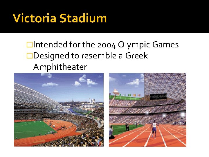 Victoria Stadium �Intended for the 2004 Olympic Games �Designed to resemble a Greek Amphitheater