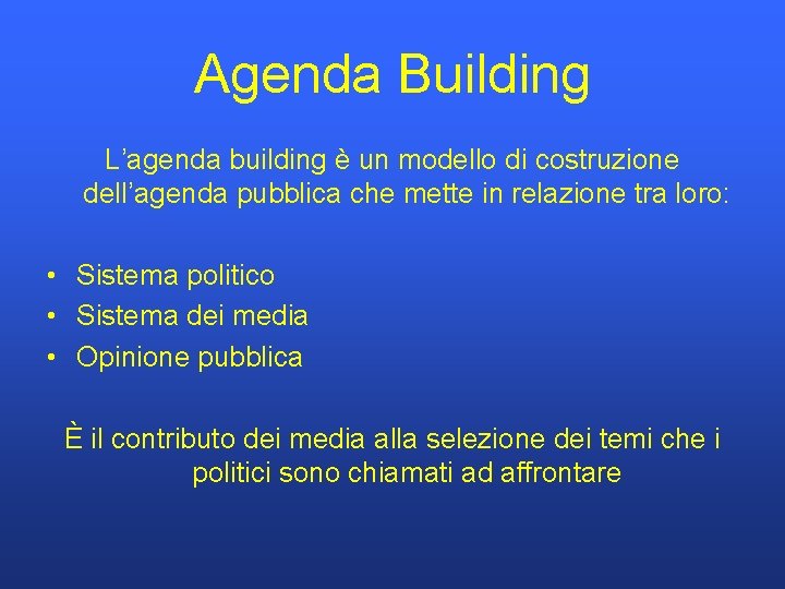 Agenda Building L’agenda building è un modello di costruzione dell’agenda pubblica che mette in