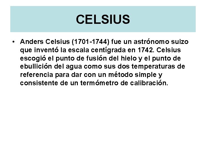 CELSIUS • Anders Celsius (1701 -1744) fue un astrónomo suizo que inventó la escala