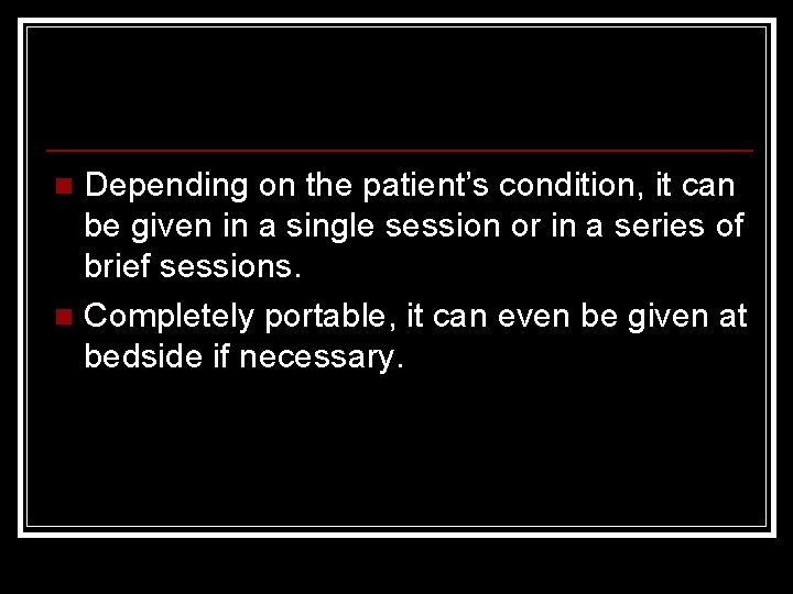 Depending on the patient’s condition, it can be given in a single session or