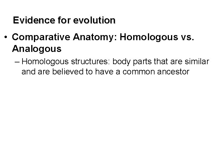 Evidence for evolution • Comparative Anatomy: Homologous vs. Analogous – Homologous structures: body parts