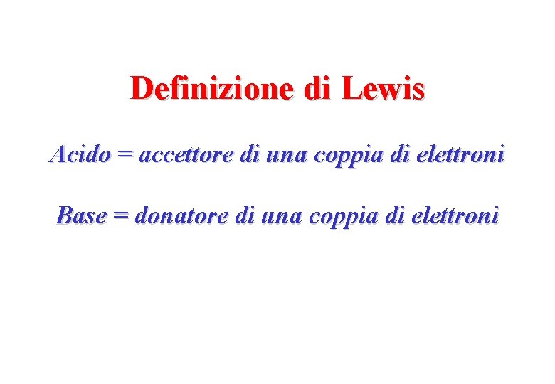 Definizione di Lewis Acido = accettore di una coppia di elettroni Base = donatore