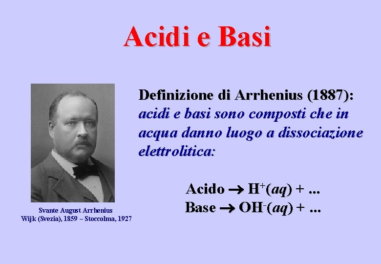 Acidi e Basi Definizione di Arrhenius (1887): acidi e basi sono composti che in