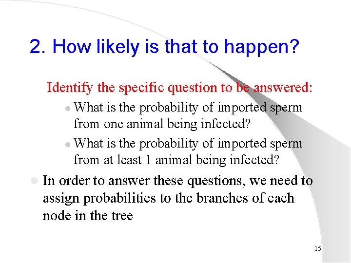 2. How likely is that to happen? Identify the specific question to be answered: