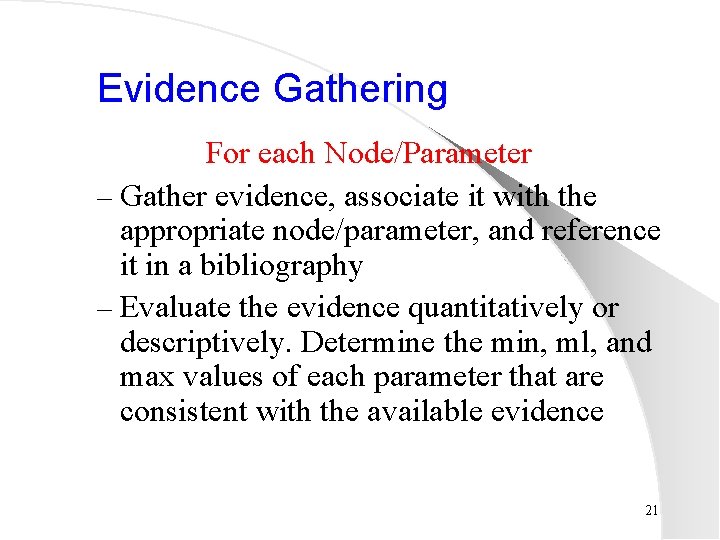 Evidence Gathering For each Node/Parameter – Gather evidence, associate it with the appropriate node/parameter,