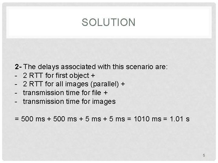 SOLUTION 2 - The delays associated with this scenario are: - 2 RTT for