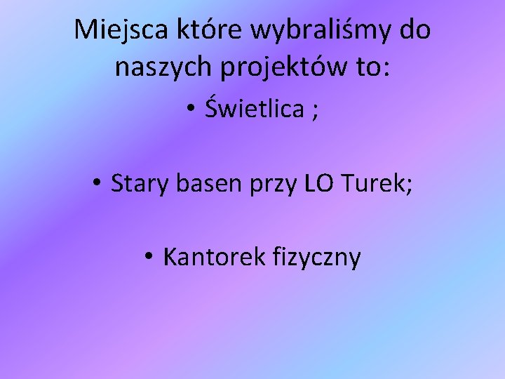 Miejsca które wybraliśmy do naszych projektów to: • Świetlica ; • Stary basen przy