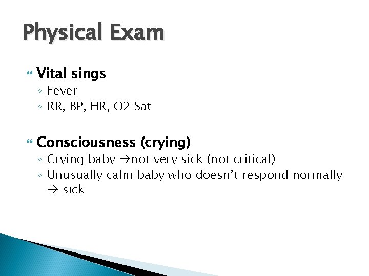 Physical Exam Vital sings ◦ Fever ◦ RR, BP, HR, O 2 Sat Consciousness