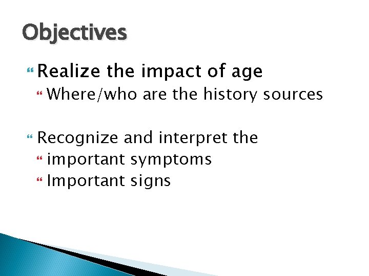 Objectives Realize the impact of age Where/who are the history sources Recognize and interpret