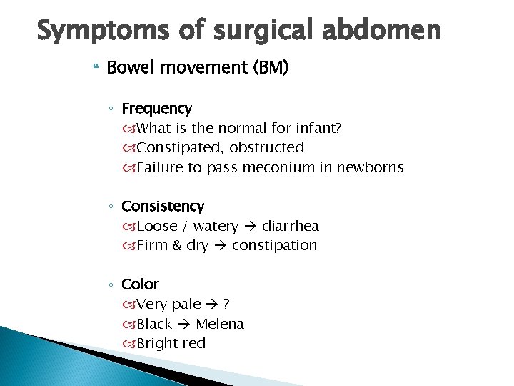 Symptoms of surgical abdomen Bowel movement (BM) ◦ Frequency What is the normal for