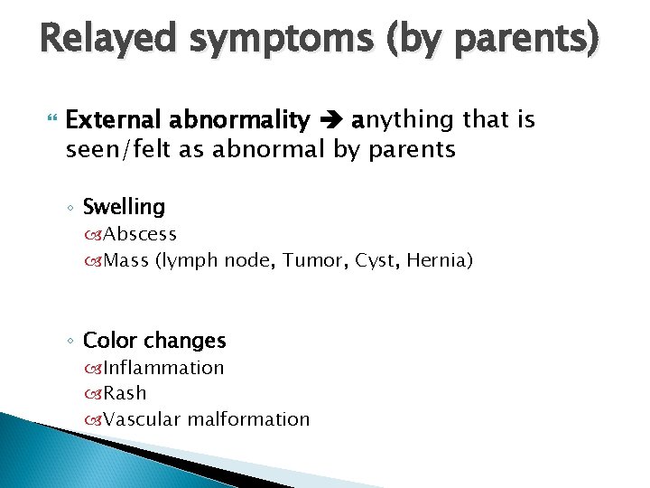 Relayed symptoms (by parents) External abnormality anything that is seen/felt as abnormal by parents