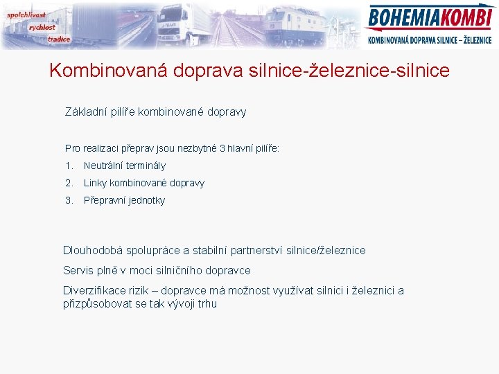 Kombinovaná doprava silnice-železnice-silnice Základní pilíře kombinované dopravy Pro realizaci přeprav jsou nezbytné 3 hlavní