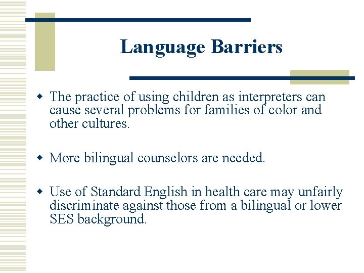 Language Barriers w The practice of using children as interpreters can cause several problems