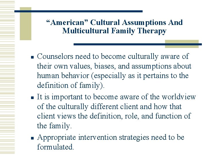 “American” Cultural Assumptions And Multicultural Family Therapy n n n Counselors need to become