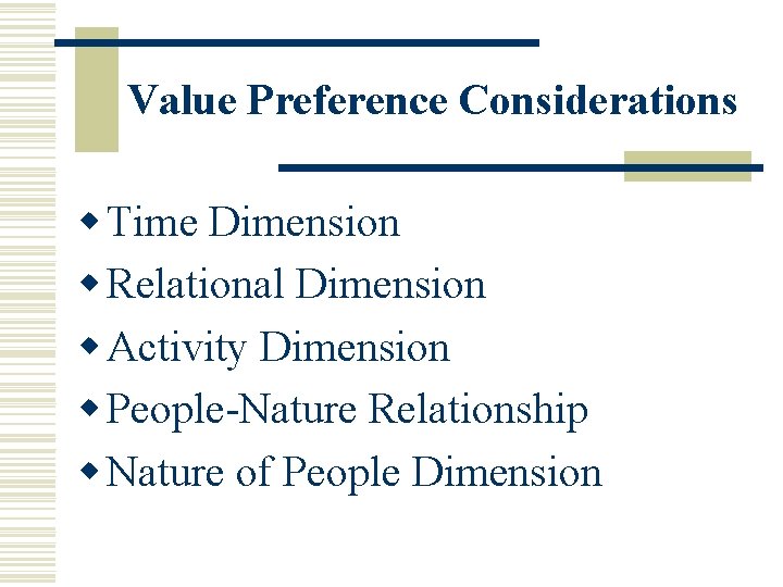 Value Preference Considerations w Time Dimension w Relational Dimension w Activity Dimension w People-Nature