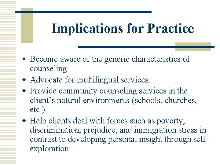 Implications for Practice w Become aware of the generic characteristics of counseling. w Advocate