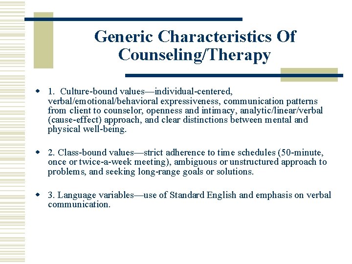 Generic Characteristics Of Counseling/Therapy w 1. Culture-bound values—individual-centered, verbal/emotional/behavioral expressiveness, communication patterns from client