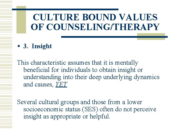 CULTURE BOUND VALUES OF COUNSELING/THERAPY w 3. Insight This characteristic assumes that it is