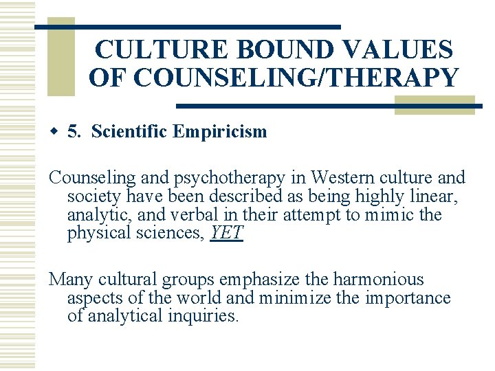 CULTURE BOUND VALUES OF COUNSELING/THERAPY w 5. Scientific Empiricism Counseling and psychotherapy in Western