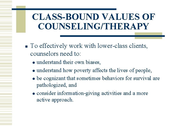 CLASS-BOUND VALUES OF COUNSELING/THERAPY n To effectively work with lower-class clients, counselors need to: