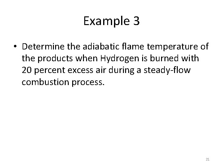 Example 3 • Determine the adiabatic flame temperature of the products when Hydrogen is