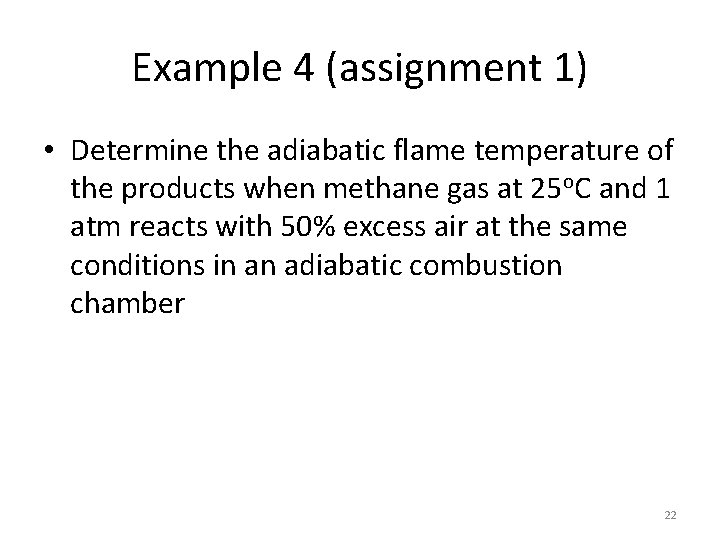 Example 4 (assignment 1) • Determine the adiabatic flame temperature of the products when