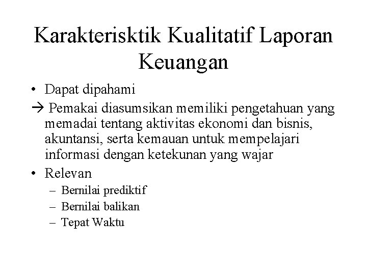 Karakterisktik Kualitatif Laporan Keuangan • Dapat dipahami Pemakai diasumsikan memiliki pengetahuan yang memadai tentang