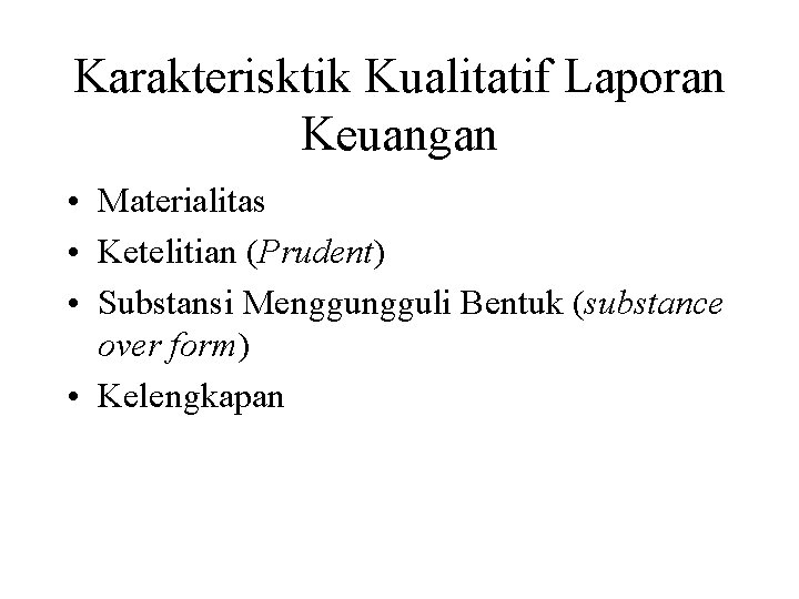 Karakterisktik Kualitatif Laporan Keuangan • Materialitas • Ketelitian (Prudent) • Substansi Mengguli Bentuk (substance