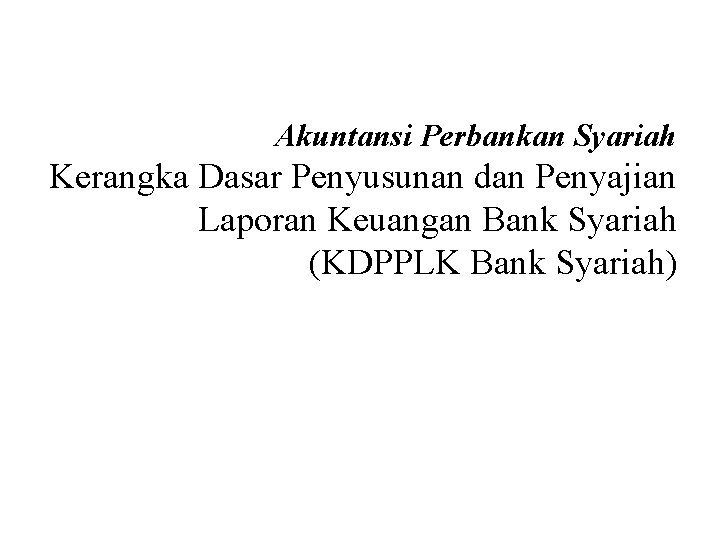 Akuntansi Perbankan Syariah Kerangka Dasar Penyusunan dan Penyajian Laporan Keuangan Bank Syariah (KDPPLK Bank