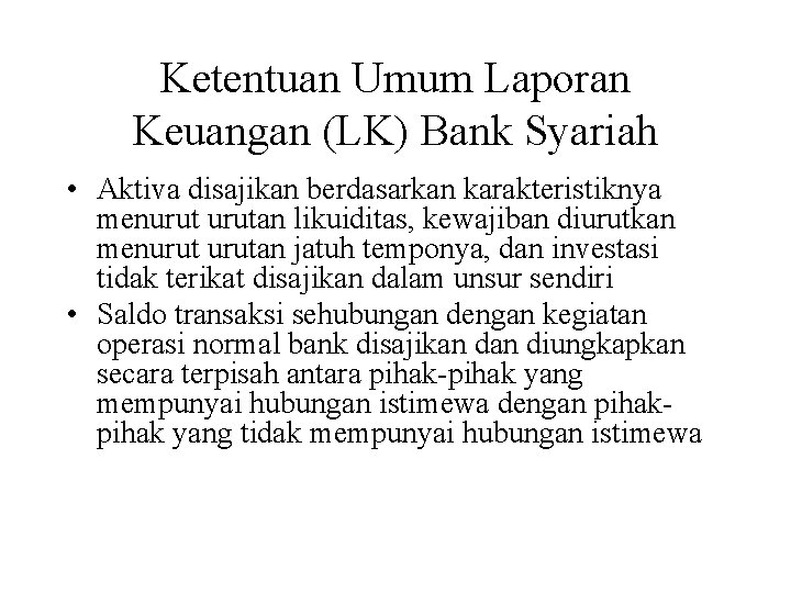 Ketentuan Umum Laporan Keuangan (LK) Bank Syariah • Aktiva disajikan berdasarkan karakteristiknya menurutan likuiditas,