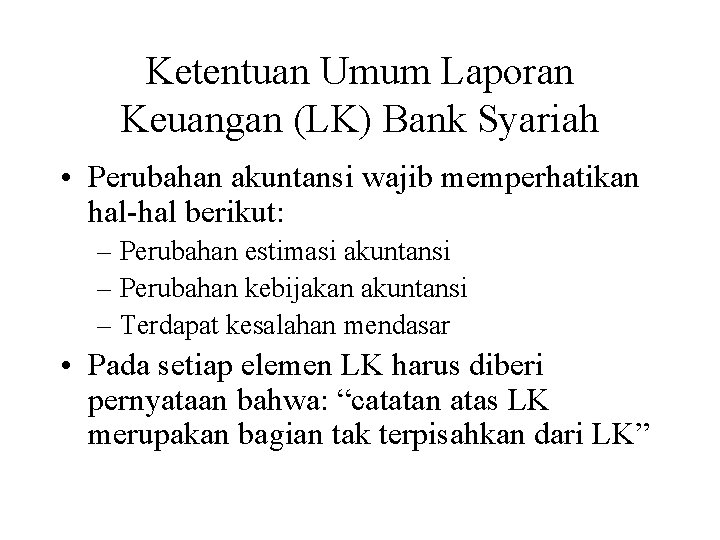 Ketentuan Umum Laporan Keuangan (LK) Bank Syariah • Perubahan akuntansi wajib memperhatikan hal-hal berikut: