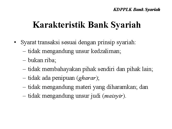 KDPPLK Bank Syariah Karakteristik Bank Syariah • Syarat transaksi sesuai dengan prinsip syariah: –