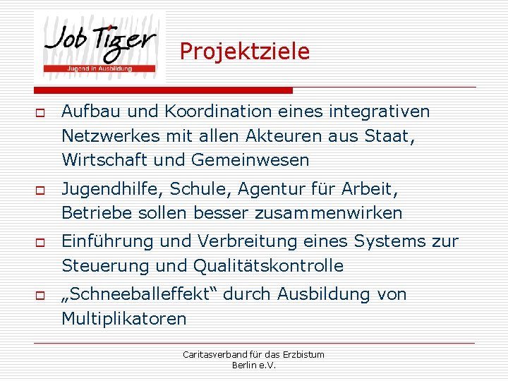 Projektziele o o Aufbau und Koordination eines integrativen Netzwerkes mit allen Akteuren aus Staat,