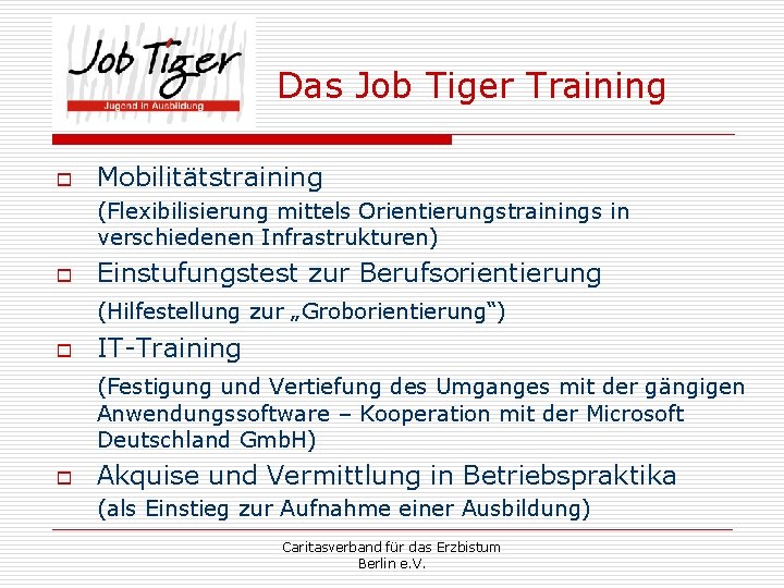 Das Job Tiger Training o Mobilitätstraining (Flexibilisierung mittels Orientierungstrainings in verschiedenen Infrastrukturen) o Einstufungstest