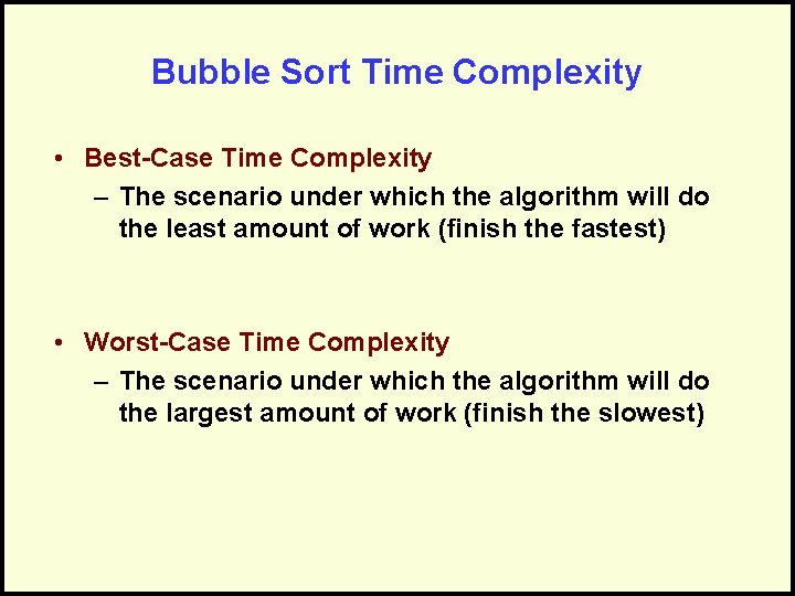 Bubble Sort Time Complexity • Best-Case Time Complexity – The scenario under which the