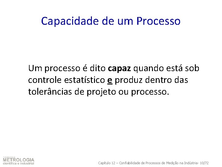 Capacidade de um Processo Um processo é dito capaz quando está sob controle estatístico