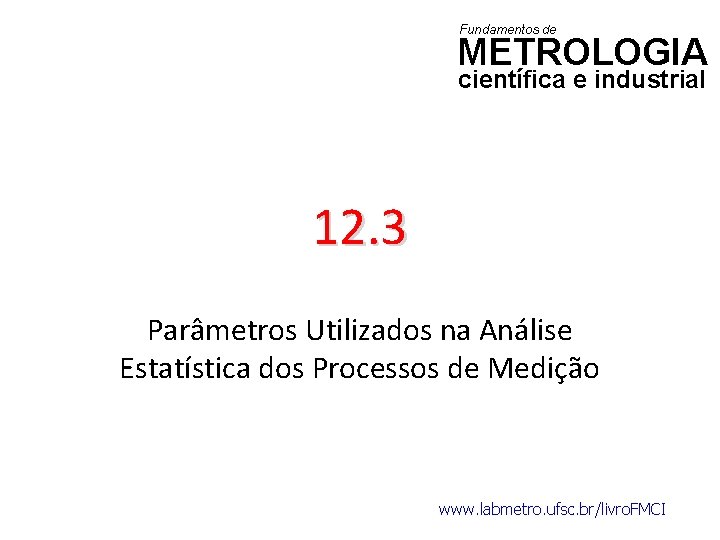 Fundamentos de METROLOGIA científica e industrial 12. 3 Parâmetros Utilizados na Análise Estatística dos