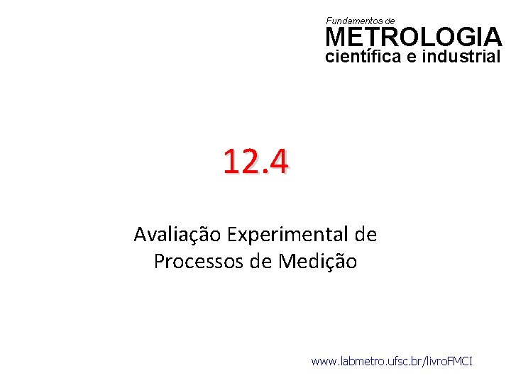 Fundamentos de METROLOGIA científica e industrial 12. 4 Avaliação Experimental de Processos de Medição