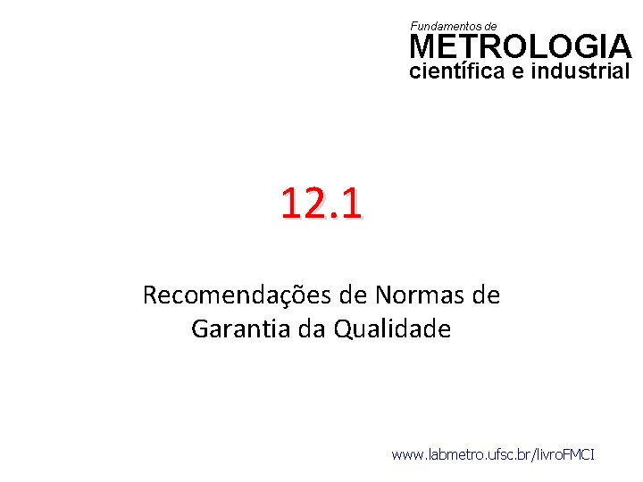 Fundamentos de METROLOGIA científica e industrial 12. 1 Recomendações de Normas de Garantia da