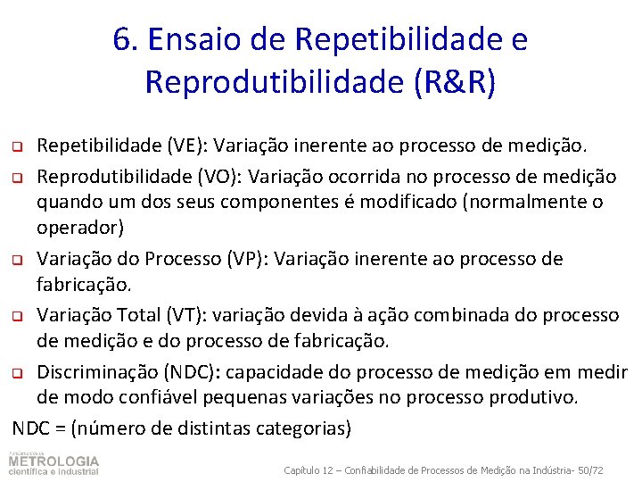 6. Ensaio de Repetibilidade e Reprodutibilidade (R&R) Repetibilidade (VE): Variação inerente ao processo de