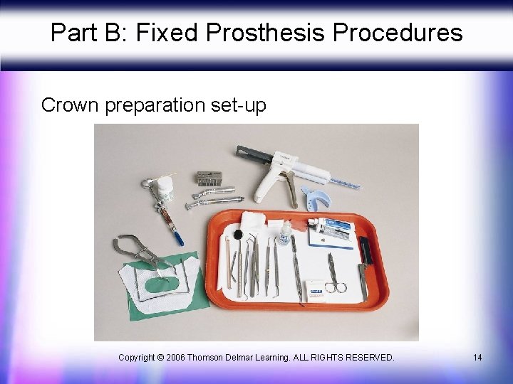 Part B: Fixed Prosthesis Procedures Crown preparation set-up Copyright © 2006 Thomson Delmar Learning.