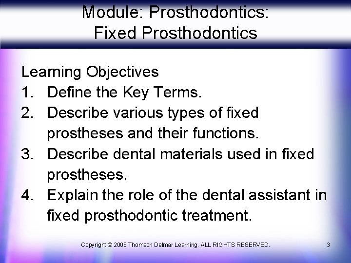 Module: Prosthodontics: Fixed Prosthodontics Learning Objectives 1. Define the Key Terms. 2. Describe various