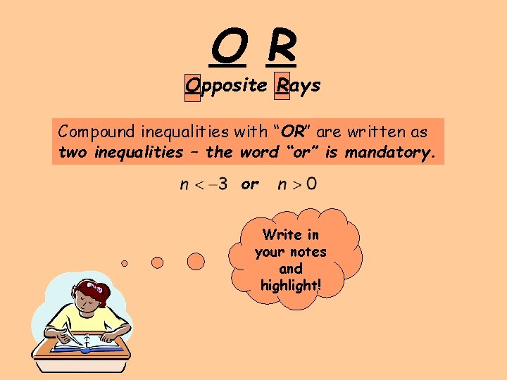 O R Opposite Rays Compound inequalities with “OR” are written as two inequalities –