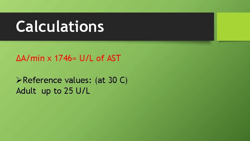 Calculations ΔA/min x 1746= U/L of AST ØReference values: (at 30 C) Adult up