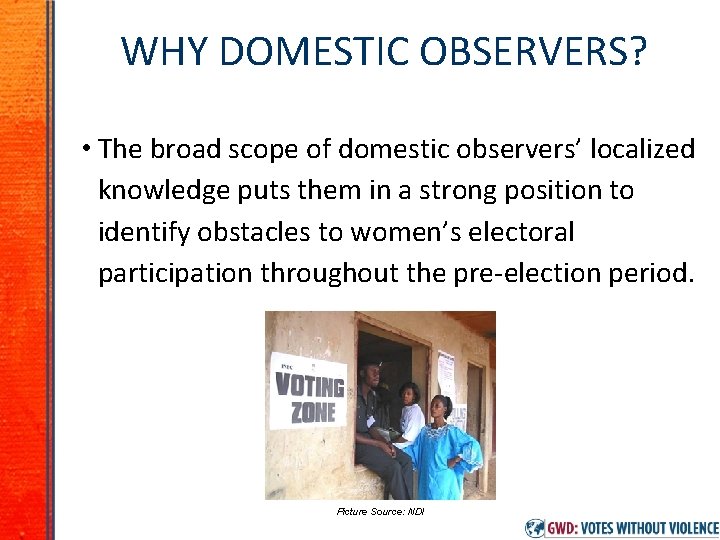 WHY DOMESTIC OBSERVERS? • The broad scope of domestic observers’ localized knowledge puts them