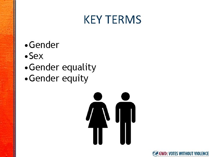 KEY TERMS • Gender • Sex • Gender equality • Gender equity 