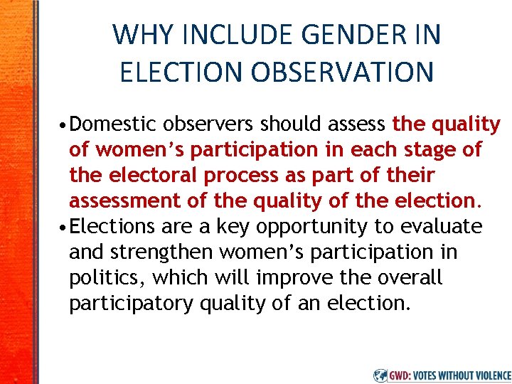 WHY INCLUDE GENDER IN ELECTION OBSERVATION • Domestic observers should assess the quality of