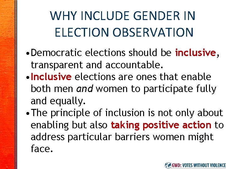 WHY INCLUDE GENDER IN ELECTION OBSERVATION • Democratic elections should be inclusive, transparent and